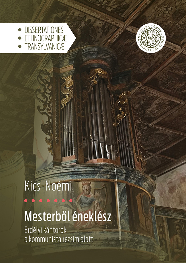 [From Master to Church Singer-like. Transylvanian Cantors underground Comunist Regime] Mesterből éneklész. Erdélyi kántorok a kommunista rezsim alatt (Dissertationes Ethnographicæ Transylvanicæ)